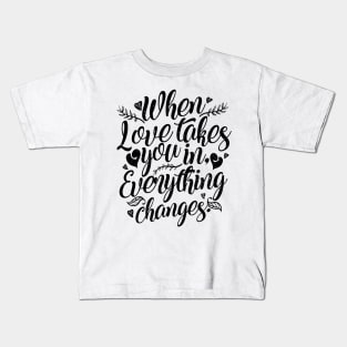 'When Love Takes You In, Everything Changes' Family Shirt Kids T-Shirt